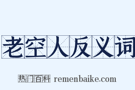老空人反义词是什么意思的图片